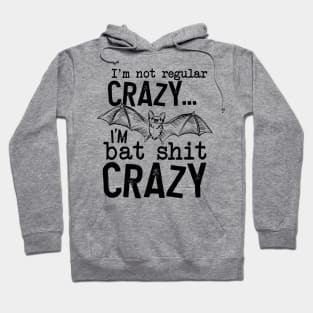 I’m Not Regular Crazy I’m Bat Shit Crazy Hoodie